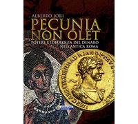 Pecunia non olet. Potere e ideologia del denaro nell'antica Roma. Ediz. illustrata