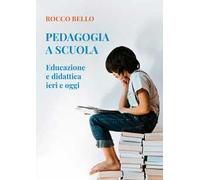 Pedagogia a scuola. Educazione e didattica ieri e oggi