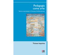 Pedagogia come arte. Teoria e concretezza in Francesco De Bartolomeis - Ia...