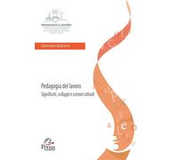 Pedagogia del lavoro. Significati, sviluppi e scenari attuali - Balzano Gennaro