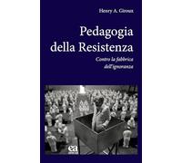 Libri Giroux Henry A. - Pedagogia Della Resistenza. Contro La Fabbrica Dell'igno