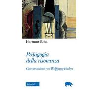 Libri Hartmut Rosa - Pedagogia Della Risonanza. Conversazione Con Wolfgang Endre
