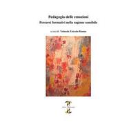 Pedagogia delle emozioni. Percorsi formativi nella ragione sensibile