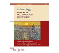 Pedagogia delle vocazioni presbiterali. Analisi socio-pscicopedagogica di terreno buono e spine vocazionali dei seminaristi maggiori diocesani in Italia