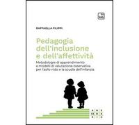 Pedagogia dell'inclusione e dell'affettività. Metodologie di apprendimento e modelli di valutazione osservativa per l'asilo nido e la scuola dell'infanzia