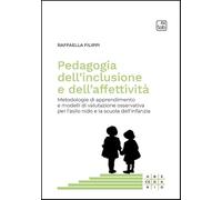 Pedagogia dell'inclusione e dell'affettività. Metodologie di apprendimento e modelli di valutazione osservativa per l'asilo nido e la scuola dell'infanzia