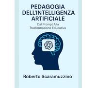 PEDAGOGIA DELL'INTELLIGENZA ARTIFICIALE: Dal Prompt Alla Trasformazione Educativa