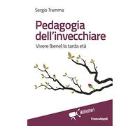 Pedagogia dell'invecchiare. Vivere (bene) la tarda età
