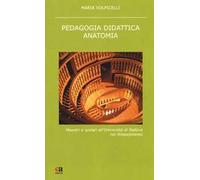 Pedagogia didattica anatomia. Maestri e scolari all'Università di Padova nel Rinascimento. Nuova ediz.