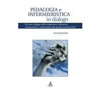 Pedagogia e infermieristica in dialogo. Per uno sviluppo delle competenze educative, comunicative e relazionali nella pratica assistenziale