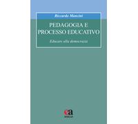 Pedagogia e processo educativo. Educare alla democrazia - Mancini Riccardo