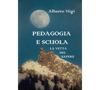 PEDAGOGIA E SCUOLA - La vetta del sapere di Alberto Nigi, 2019, Youcanprint