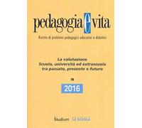 Pedagogia e vita (2016). Vol. 74: valutazione. Scuola, università ed extrascuola tra passato, presente e futuro, La.