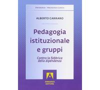 Pedagogia istituzionale e gruppi. Contro la fabbrica della dipendenza