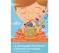 PEDAGOGIA MONTESSORI E LE NUOVE TECNOLOGIE. UN'INTEGRAZIONE POSSIBILE? (LA)