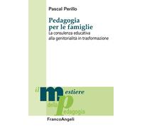 Pedagogia per le famiglie. La consulenza educativa alla genitoria