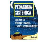 Pedagogia sistemica. Come non far diventare i bambini le nostre discariche emotive