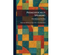 Pedagogically Speaking: Essays and Addresses on Topics More or Less Educational