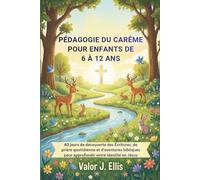 PÉDAGOGIE DU CARÊME POUR ENFANTS DE 6 À 12 ANS: 40 jours de découverte des Écritures, de prière quotidienne et d'aventures bibliques pour approfondir votre identité en Jésus