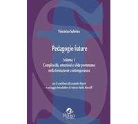 Pedagogie future. Complessità, emozioni e sfide postumane nella formazione contemporanea. Vol. 1