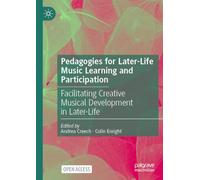 Pedagogies for Later-Life Music Learning and Participation: Facilitating Creative Musical Development in Later-Life