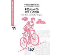 Pedalando per il cielo. Fede, vittorie e sconfitte di un campione