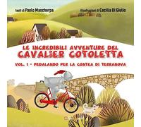 Pedalando per la contea di Terranova. Le incredibili avventure del Cavalier Cotoletta (Vol. 1)