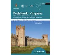 Pedalando s'impara. Alla scoperta del patrimonio culturale attraverso le ciclovie della Provincia di Padova. Con carte topografiche