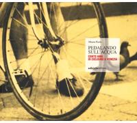 Pedalando sull'acqua. Cento anni di ciclismo a Venezia