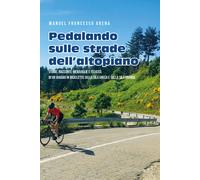 Pedalando sulle strade dell’Altopiano - Storie, racconti e meraviglie di un viag