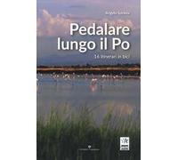 Pedalare lungo il Po. 16 itinerari in bici