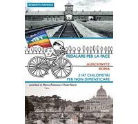 Pedalare per la pace. Auschwitz-Roma. 2147 chilometri per non dimenticare