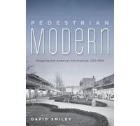 Pedestrian Modern: Shopping and American Architecture, 1925-1956