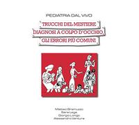 Pediatria dal vivo. Trucchi del mestiere, diagnosi a colpo d'occhio, gli errori più comuni