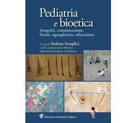 Pediatria e bioetica. Integrità, comunicazione, limite, uguaglianza, educa...