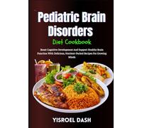 Pediatric Brain Disorders Diet Cookbook: Boost Cognitive Development And Support Healthy Brain Function With Delicious, Nutrient-Packed Recipes For Growing Minds