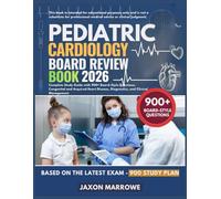 PEDIATRIC CARDIOLOGY BOARD REVIEW BOOK 2026: Complete Study Guide with 900+ Board-Style Questions, Congenital and Acquired Heart Disease, Diagnostics, and Clinical Management