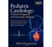 Pediatric Cardiology: Clinical Diagnosis and Decision-Making: Congenital Heart Disease, Murmurs, ECG, Echocardiography, Arrhythmias, Hypertension, Heart Failure, and Pediatric Cardiac Emergencies