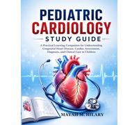 PEDIATRIC CARDIOLOGY STUDY GUIDE: A Practical Learning Companion for Understanding Congenital Heart Disease, Cardiac Assessment, Diagnosis, and Clinical Care in Children