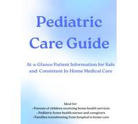 Pediatric Care Guide: At-a-Glance Patient Information for Safe, Consistent Home Care