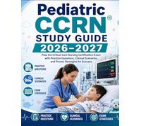 Pediatric CCRN® Certification Review study guide 2026-2027: Pass the Critical Care Nursing Certification Exam with Practice Questions, Clinical Scenarios, and Proven Strategies for Success