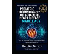 PEDIATRIC ECHOCARDIOGRAPHY AND CONGENITAL HEART DISEASE MADE EASY: Complete RDCS-PE Exam Prep and Clinical Guide for Sonographers, Pediatric NPs, PAs, ... Image Mastery, and 2, 000+ Practice