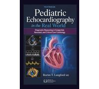 Pediatric Echocardiography in the Real World: Diagnostic Reasoning in Congenital, Neonatal, and Critical Care Cardiology