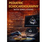 PEDIATRIC ECHOCARDIOGRAPHY WITH SIMULATIONS: Principles and Practice of Imaging Techniques, Hemodynamic Assessment, and Congenital Heart Disease