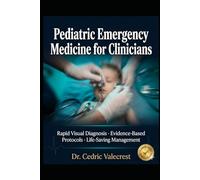 Pediatric Emergency Medicine for Clinicians: Rapid Visual Diagnosis, Evidence-Based Protocols, and Life-Saving Management of Acute Emergencies in ... Emergency Physicians, Residents, NPs, and PAs