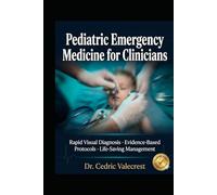 Pediatric Emergency Medicine for Clinicians: Rapid Visual Diagnosis, Evidence-Based Protocols, and Life-Saving Management of Acute Emergencies in ... Emergency Physicians, Residents, NPs, and PAs