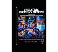 Pediatric Emergency Medicine: Rapid Assessment, Evidence-Based Resuscitation, and Critical Care Protocols: A Clinical Guide to Acute Diagnosis, ... Case Management from Neonates to Adolescents