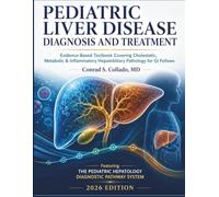 Pediatric Liver Disease Diagnosis and Treatment: Evidence-Based Textbook Covering Cholestatic, Metabolic & Inflammatory Hepatobiliary Pathology for GI Fellows