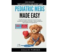 Pediatric Meds Made Easy: A Simplified Pediatric Medication Guide for Nursing Students and Healthcare Providers