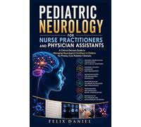 Pediatric Neurology for Nurse Practitioners and Physician Assistants: A Clinical Decision Guide to Managing Neurological Conditions in Children for Primary Care Pediatric Clinicians